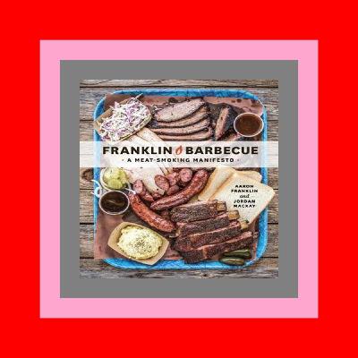 PDF Download#% Franklin Barbecue A Meat-Smoking Manifesto [A Cookbook] ^DOWNLOAD@PDF#)}