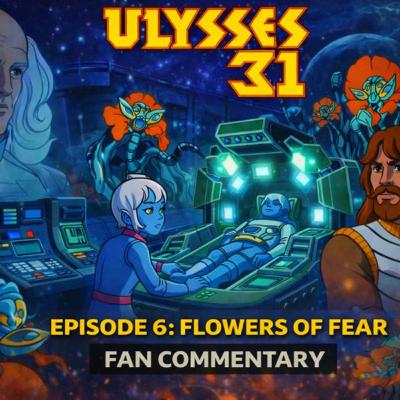 Ulysses 31 – Episode 6: Flowers of Fear | Fan Commentary