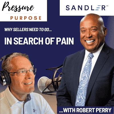Why Sellers Need To Go In Search of Pain, On Purpose with Robert Perry Why Sellers Need To Go In Search of Pain, On Purpose with Robert Perry