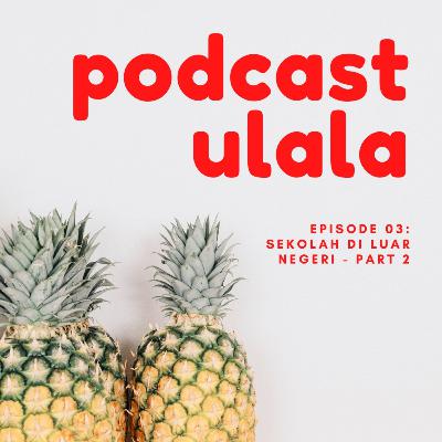 Episode 3: Sekolah di Luar Negeri - Part 2