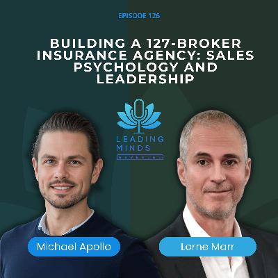 Building a 127-Broker Insurance Agency: Sales Psychology and Leadership | Lorne Marr | EP 126