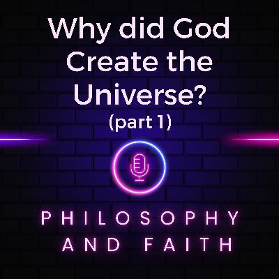 Why did God Create the Universe, part 1 Why did God Create the Universe, part 1