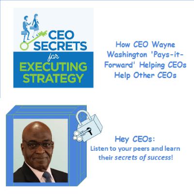 How CEO Wayne Washington 'Pays-it-Forward' Helping CEOs Help Other CEOs How CEO Wayne Washington 'Pays-it-Forward' Helping CEOs Help Other CEOs