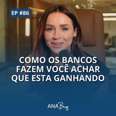 #86 - Como os bancos fazem você achar que está ganhando, quando, na verdade, está perdendo dinheiro