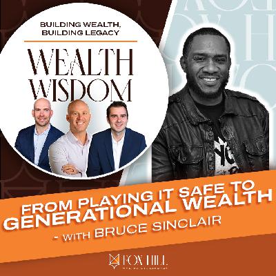 Ep 45 | From Playing It Safe to Generational Wealth: Bruce Sinclair on Taking Risks, Building Cashflow & Trusting Your Gut | The Wealth Wisdom Show Ep 45 | From Playing It Safe to Generational Wealth: Bruce Sinclair on Taking Risks, Building Cashflow & Trusting Your Gut | The Wealth Wisdom Show