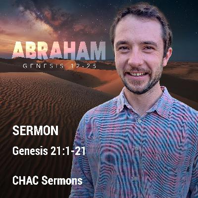 07 // Genesis 21:1-21 // Abraham