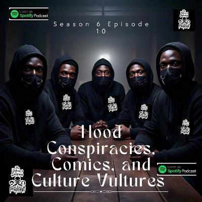 Season 6 Episode 10: Hood Conspiracies, Comics and Culture Vultures