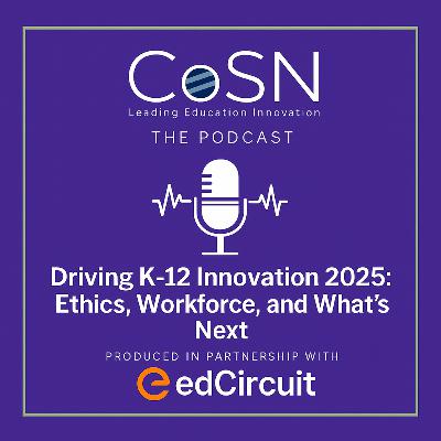 Driving K–12 Innovation 2025: Ethics, Workforce, and What’s Next: Insights from a CoSN Webinar