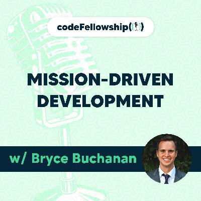 Mission-Driven Development w/ Bryce Buchanan Mission-Driven Development w/ Bryce Buchanan