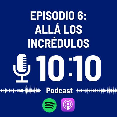 Episodio 06: Allá los incrédulos