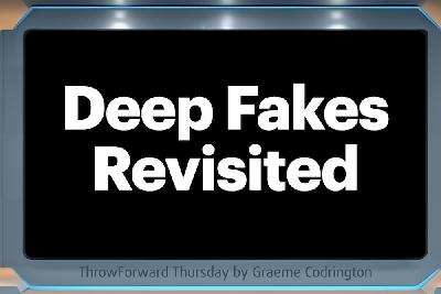 ThrowForward Thursday 176: Deep Fakes Revisited ThrowForward Thursday 176: Deep Fakes Revisited