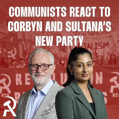 Communists react to Corbyn and Sultana's new party | Communist Radio #21