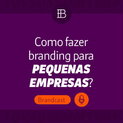 Como fazer branding para pequenas empresas? - Brandster | Brandcast