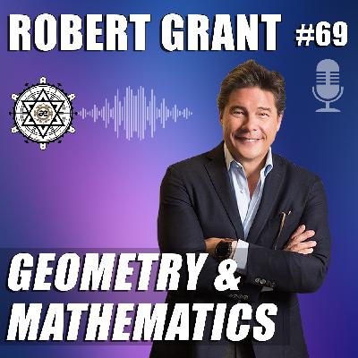 Geometry and Mathematics with Robert Edward Grant – EP69 Geometry and Mathematics with Robert Edward Grant – EP69