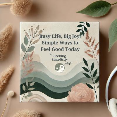 Busy Life, Big Joy: Simple Ways to Feel Good Today