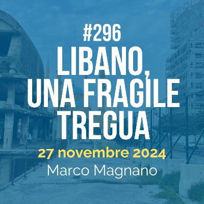 #296 - Libano, comincia una fragile tregua
