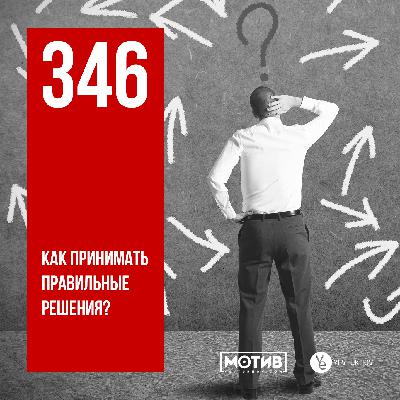 МОТИВ – 346. Как принимать правильные решения?