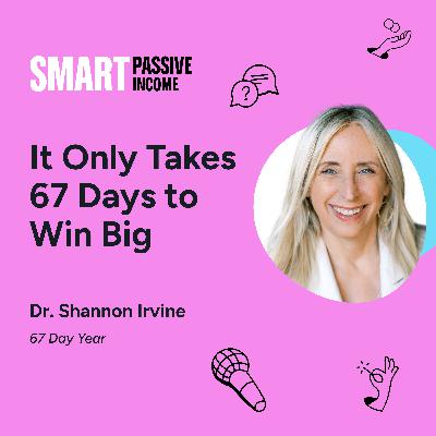 SPI 899: It Only Takes 67 Days to Win Big with Dr. Shannon Irvine SPI 899: It Only Takes 67 Days to Win Big with Dr. Shannon Irvine