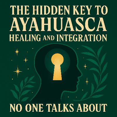 The Hidden Key to Ayahuasca Healing and Integration No One Talks About