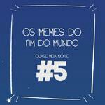 #5 - OS MEMES DO FIM DO MUNDO