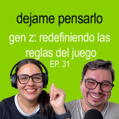 Gen Z: Redefiniendo las Reglas del Juego | EP31 Gen Z: Redefiniendo las Reglas del Juego | EP31