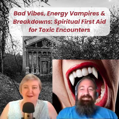 Bad Vibes, Energy Vampires & Breakdowns - Spiritual First Aid for Toxic Encounters