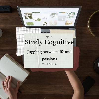 #29 TalkPivot: Study Cognitives Ep 3: Juggling between life and passion #29 TalkPivot: Study Cognitives Ep 3: Juggling between life and passion