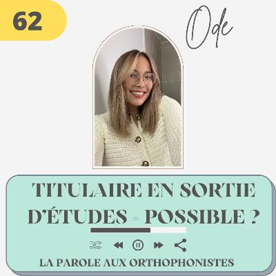 62 - Ode, être titulaire en sortie d'étude, c'est possible ?