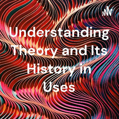 Understanding Theory and Its History in Uses