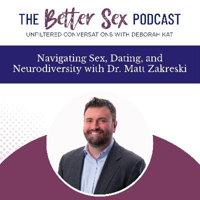 Navigating Sex, Dating & Neurodiversity with Dr. Matt Zakreski