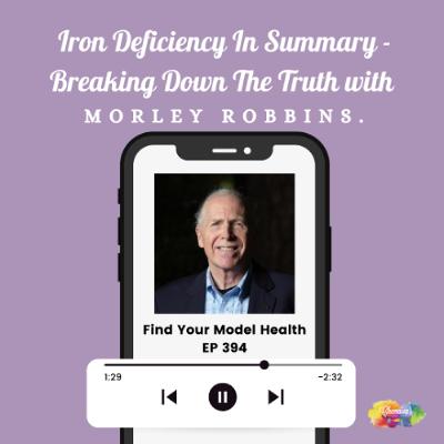 #394 Iron Deficiency In Summary - Breaking Down The Truth with Morley Robbins.