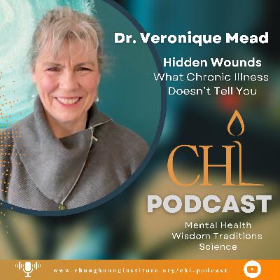 Hidden Wounds | Dr. Veronique Mead | Chung Huong Institute Podcast