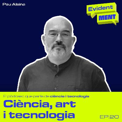 #20 EvidentMENT | La relació entre art, ciència i tecnologia, amb Pau Alsina #20 EvidentMENT | La relació entre art, ciència i tecnologia, amb Pau Alsina