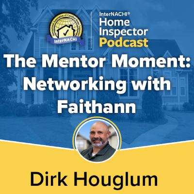Episode 775: The Mentor Moment: Networking with Faithann with Certified Master Inspector ® Dirk Houglum