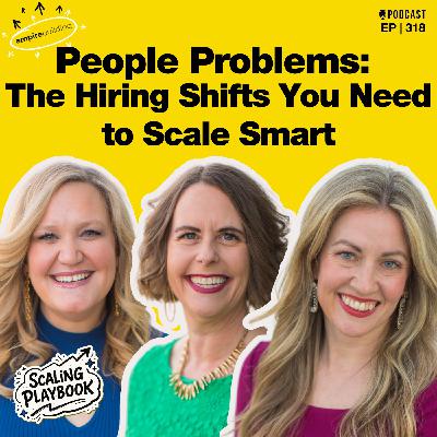318. People Problems: The Hiring Shifts You Need to Scale Smart