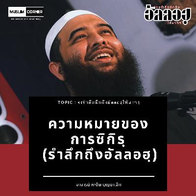 ความหมายของการซิกิรฺ (รำลึกถึงอัลลอฮ) - อาจารย์ หะดิษ บุญมาเลิศ