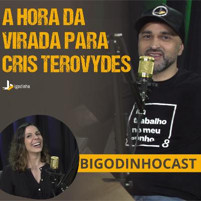 A HORA DA VIRADA PARA CRIS TEROVYDES - BIGODINHOCAST