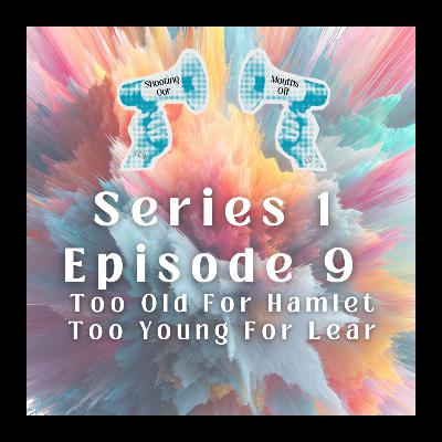 Episode 9 - Too Old For Hamlet, Too Young For Lear Episode 9 - Too Old For Hamlet, Too Young For Lear