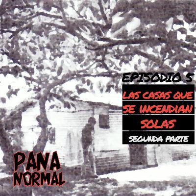 EP 05 - Las casas que se incendian solas (Parte 2)