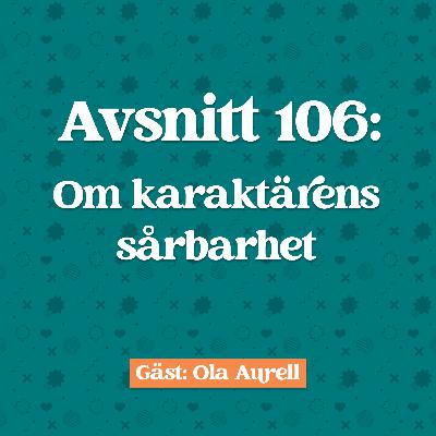 Avsnitt 106: Ola Aurell Om karaktärens sårbarhet