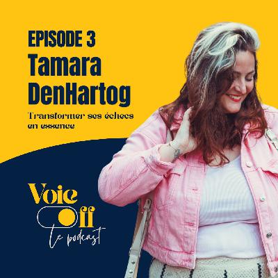 EP03 - Tamara DenHartog "Transformer ses échecs en essence"
