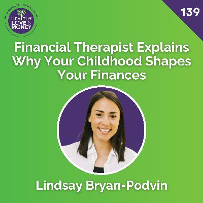 Financial Therapist Explains Why Your Childhood Shapes Your Finances with Lindsay Bryan-Podvin