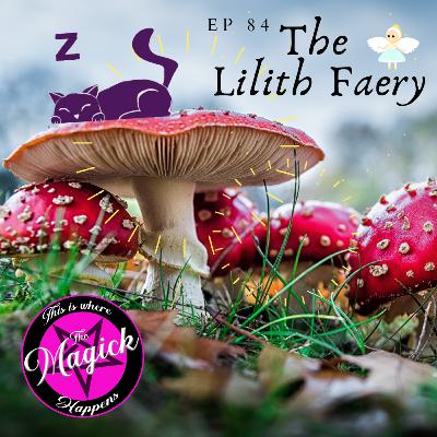 Ep 84 - The Lilith Faery