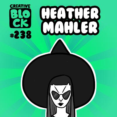 EPISODE 238: HEATHER MAHLER