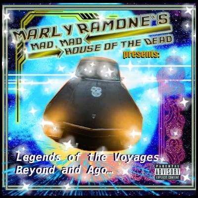 Marly Ramone's Mad, Mad House of the Dead Presents:  Legends of the Voyages Beyond and Ago...