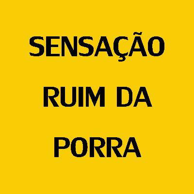 75 - Sensação ruim da porra 75 - Sensação ruim da porra
