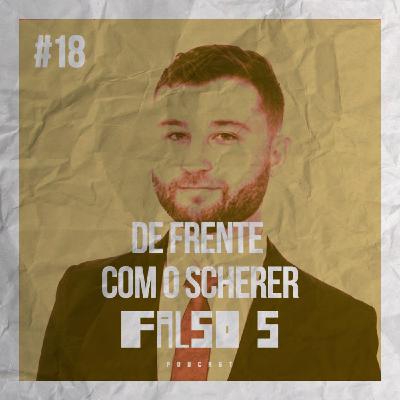 Falso 5 #18 - De frente com o Scherer Falso 5 #18 - De frente com o Scherer