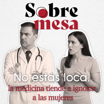 No estás loca, la medicina tiende a ignorar a las mujeres
