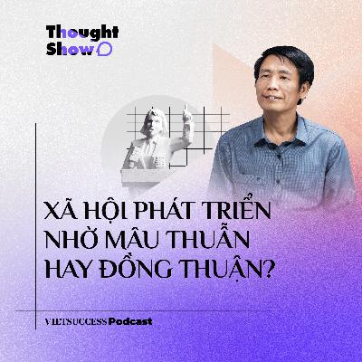 Thought Show SS3 #13 | Xã hội phát triển nhờ mâu thuẫn hay đồng thuận? | TS. Phạm Đào Thịnh