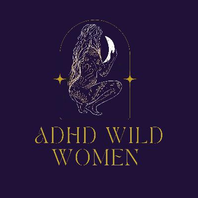 ADHD Wild Women: Episode 9: Step One: I Acknowledge the Unconscious Myth I was Living
